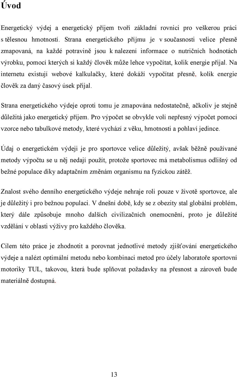 kolik energie přijal. Na internetu existují webové kalkulačky, které dokáží vypočítat přesně, kolik energie člověk za daný časový úsek přijal.