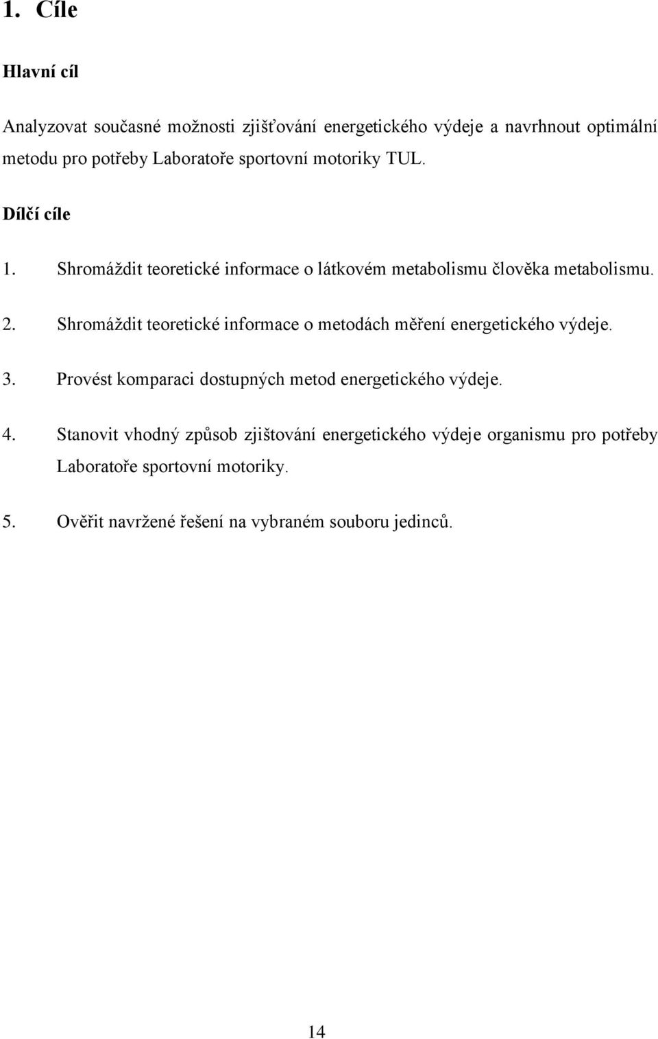 Shromáždit teoretické informace o metodách měření energetického výdeje. 3. Provést komparaci dostupných metod energetického výdeje. 4.