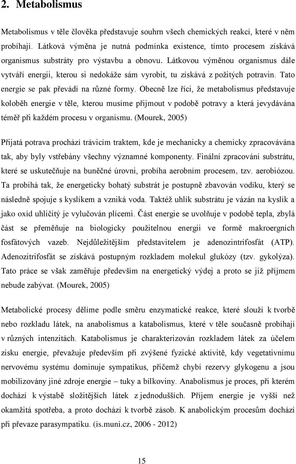 Látkovou výměnou organismus dále vytváří energii, kterou si nedokáže sám vyrobit, tu získává z požitých potravin. Tato energie se pak převádí na různé formy.