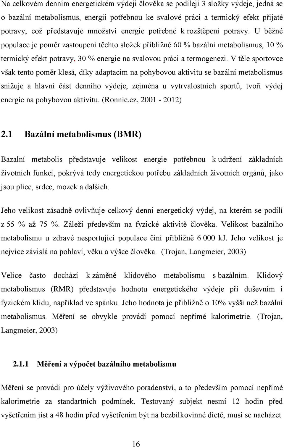 U běžné populace je poměr zastoupení těchto složek přibližně 60 % bazální metabolismus, 10 % termický efekt potravy, 30 % energie na svalovou práci a termogenezi.