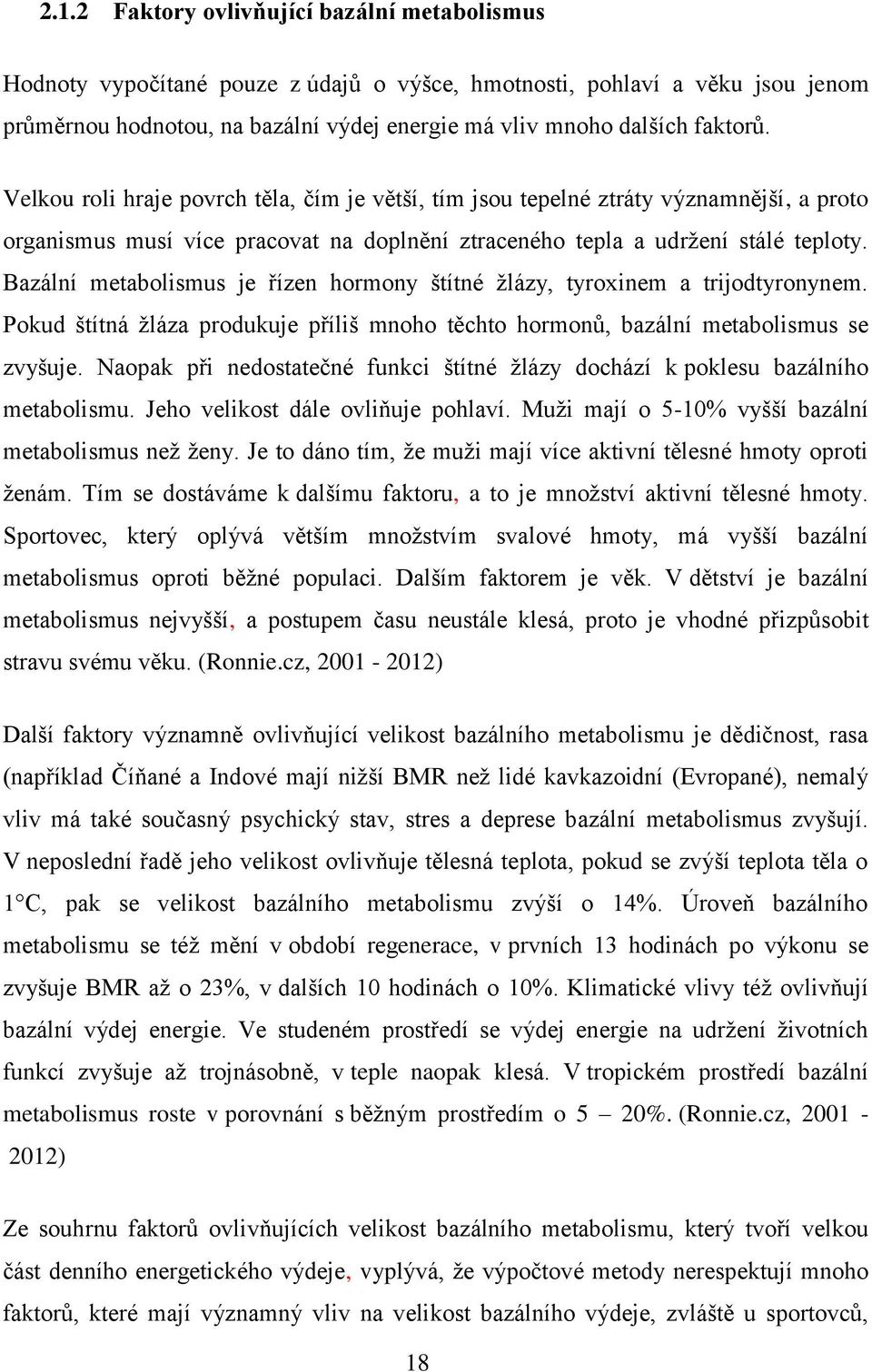 Bazální metabolismus je řízen hormony štítné žlázy, tyroxinem a trijodtyronynem. Pokud štítná žláza produkuje příliš mnoho těchto hormonů, bazální metabolismus se zvyšuje.