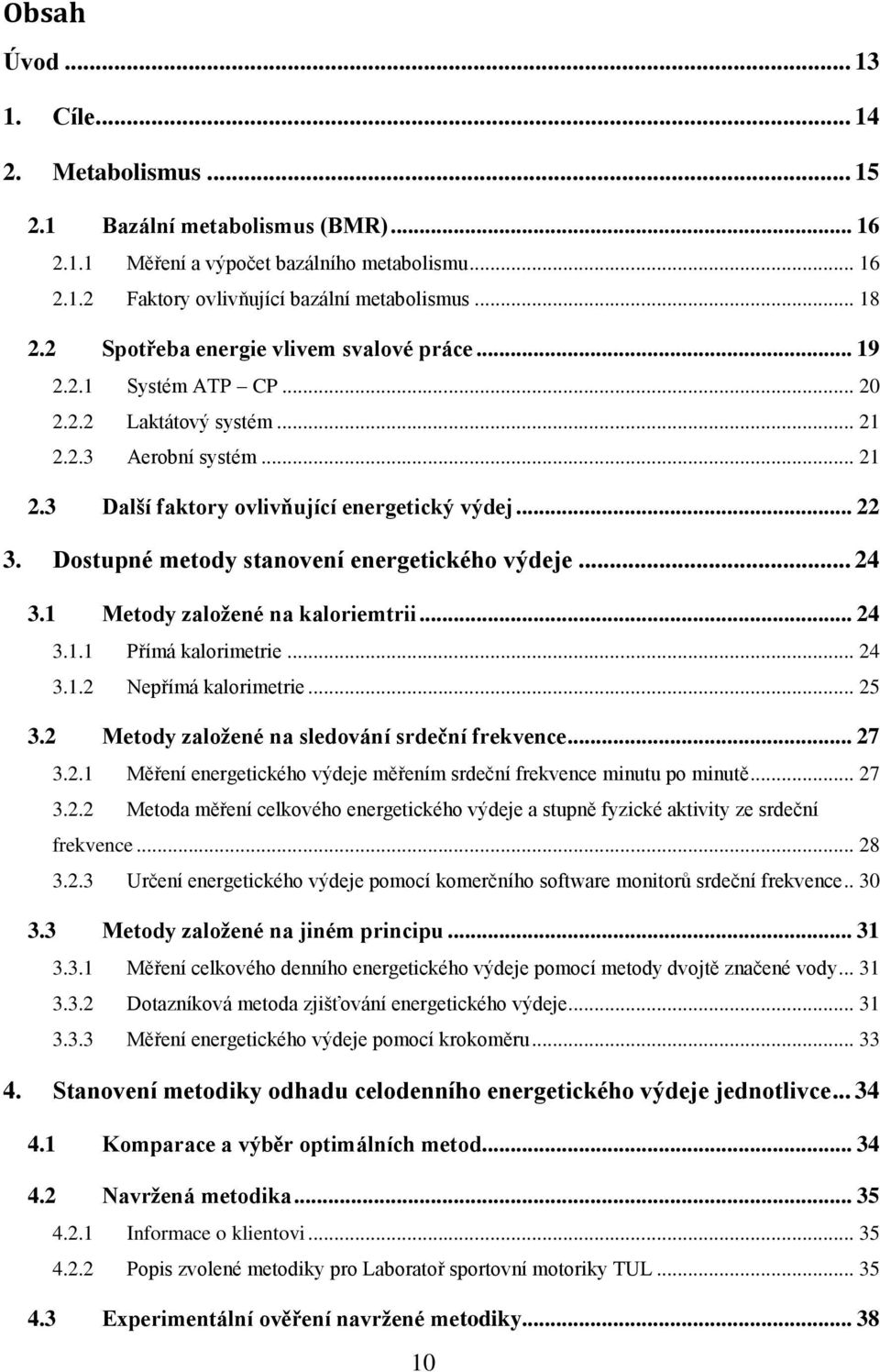 Dostupné metody stanovení energetického výdeje... 24 3.1 Metody založené na kaloriemtrii... 24 3.1.1 Přímá kalorimetrie... 24 3.1.2 Nepřímá kalorimetrie... 25 3.