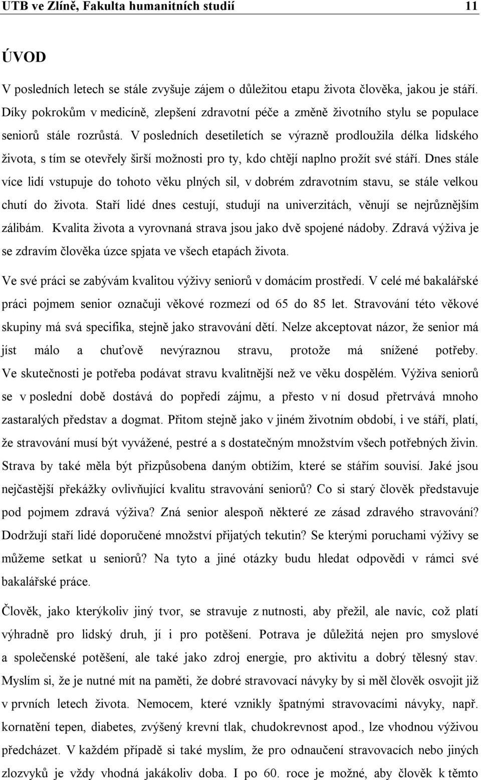 V posledních desetiletích se výrazně prodloužila délka lidského života, s tím se otevřely širší možnosti pro ty, kdo chtějí naplno prožít své stáří.