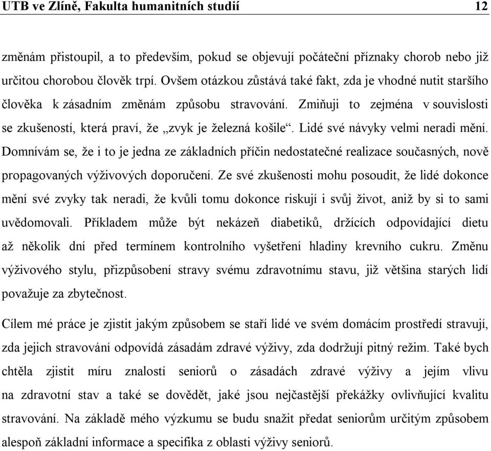 Lidé své návyky velmi neradi mění. Domnívám se, že i to je jedna ze základních příčin nedostatečné realizace současných, nově propagovaných výživových doporučení.