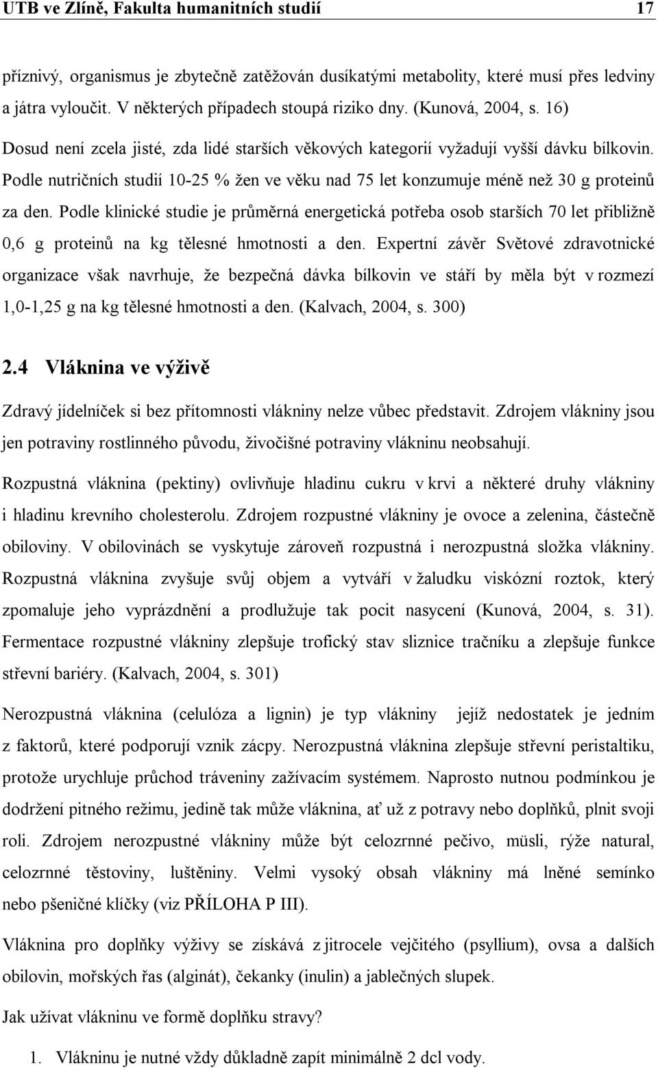 Podle nutričních studií 10-25 % žen ve věku nad 75 let konzumuje méně než 30 g proteinů za den.