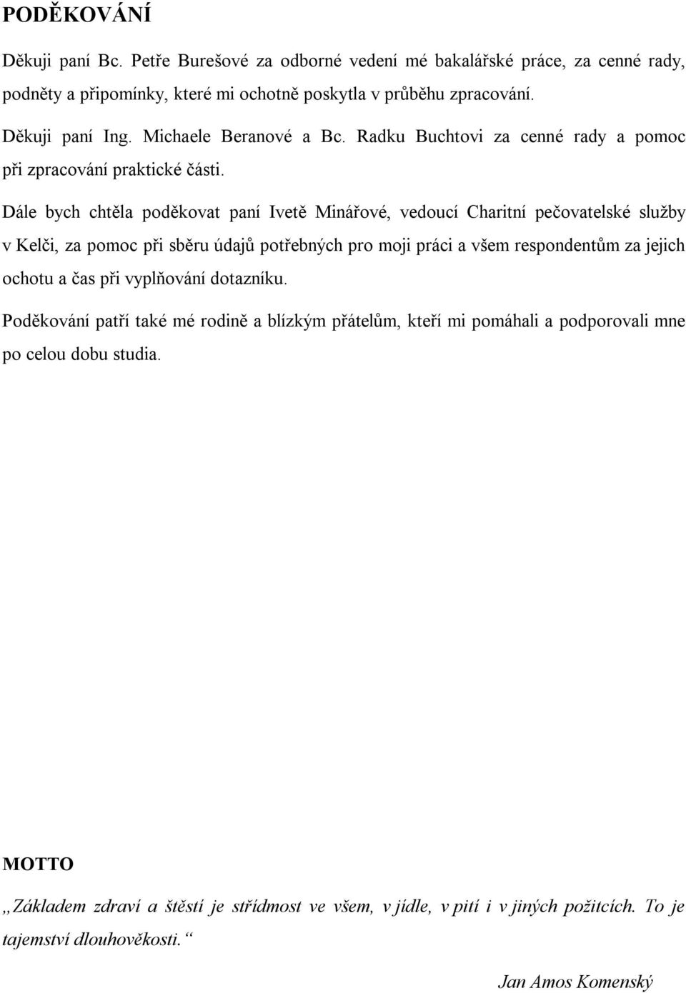 Dále bych chtěla poděkovat paní Ivetě Minářové, vedoucí Charitní pečovatelské služby v Kelči, za pomoc při sběru údajů potřebných pro moji práci a všem respondentům za jejich ochotu a