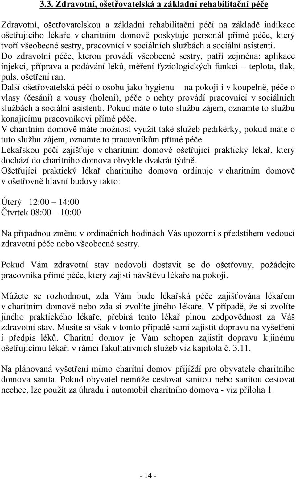 Do zdravotní péče, kterou provádí všeobecné sestry, patří zejména: aplikace injekcí, příprava a podávání léků, měření fyziologických funkcí teplota, tlak, puls, ošetření ran.