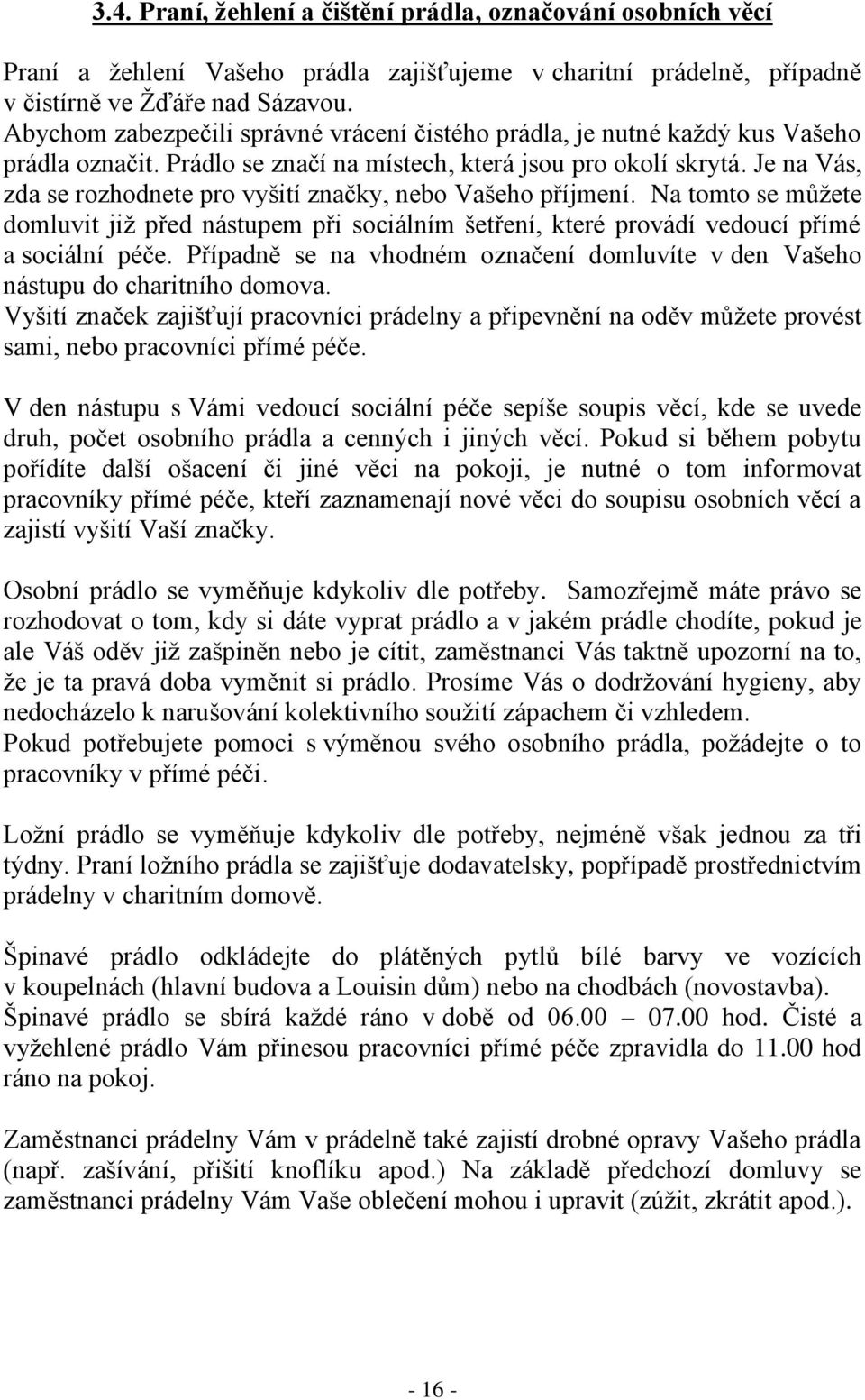 Je na Vás, zda se rozhodnete pro vyšití značky, nebo Vašeho příjmení. Na tomto se můžete domluvit již před nástupem při sociálním šetření, které provádí vedoucí přímé a sociální péče.