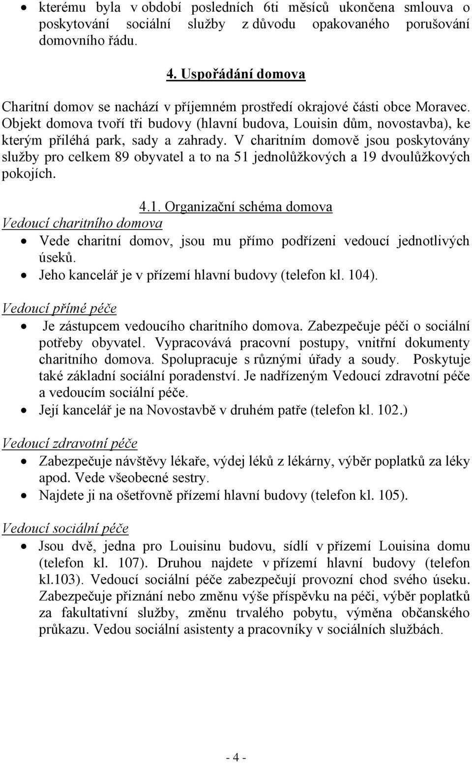 Objekt domova tvoří tři budovy (hlavní budova, Louisin dům, novostavba), ke kterým přiléhá park, sady a zahrady.