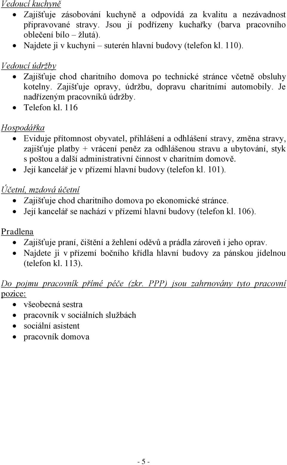 Zajišťuje opravy, údržbu, dopravu charitními automobily. Je nadřízeným pracovníků údržby. Telefon kl.