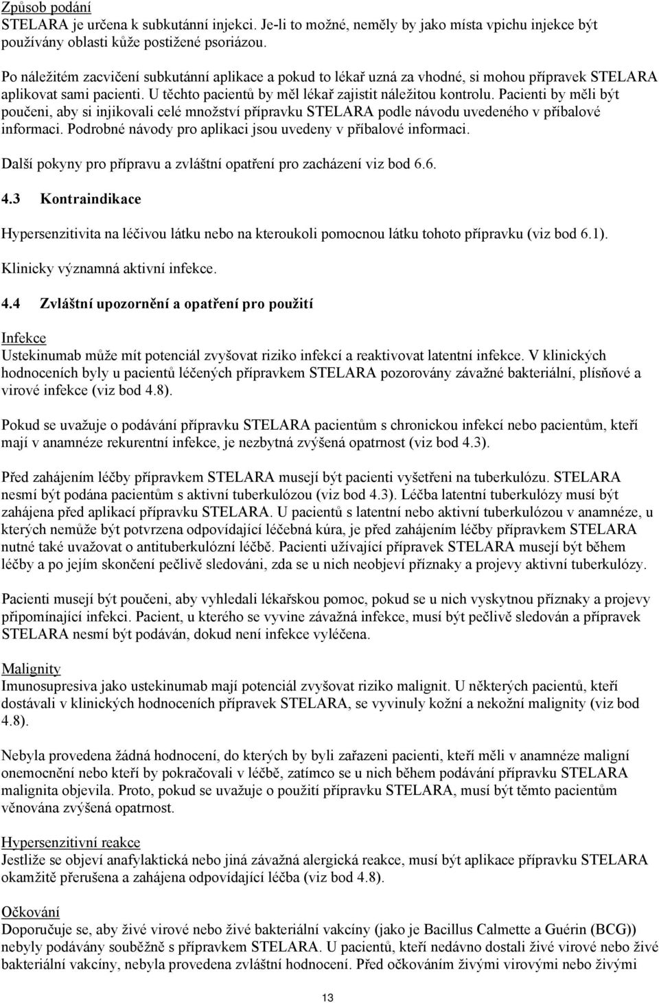 Pacienti by měli být poučeni, aby si injikovali celé množství přípravku STELARA podle návodu uvedeného v příbalové informaci. Podrobné návody pro aplikaci jsou uvedeny v příbalové informaci.