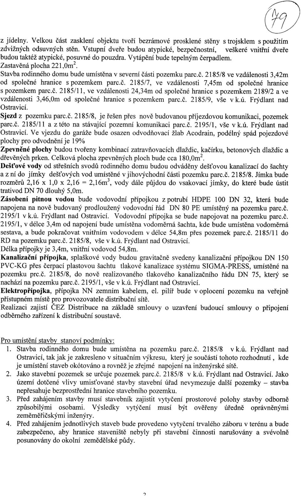 Stavba rodinneho domu bude umistena v severnh easti pozemku parc.6. 2185/8 ve vzdalenosti 3,42m od spolecne hranice s pozemkem parc.6. 2185/7, ve vzdalenosti 7,45m od spolecne hranice s pozemkem parc.