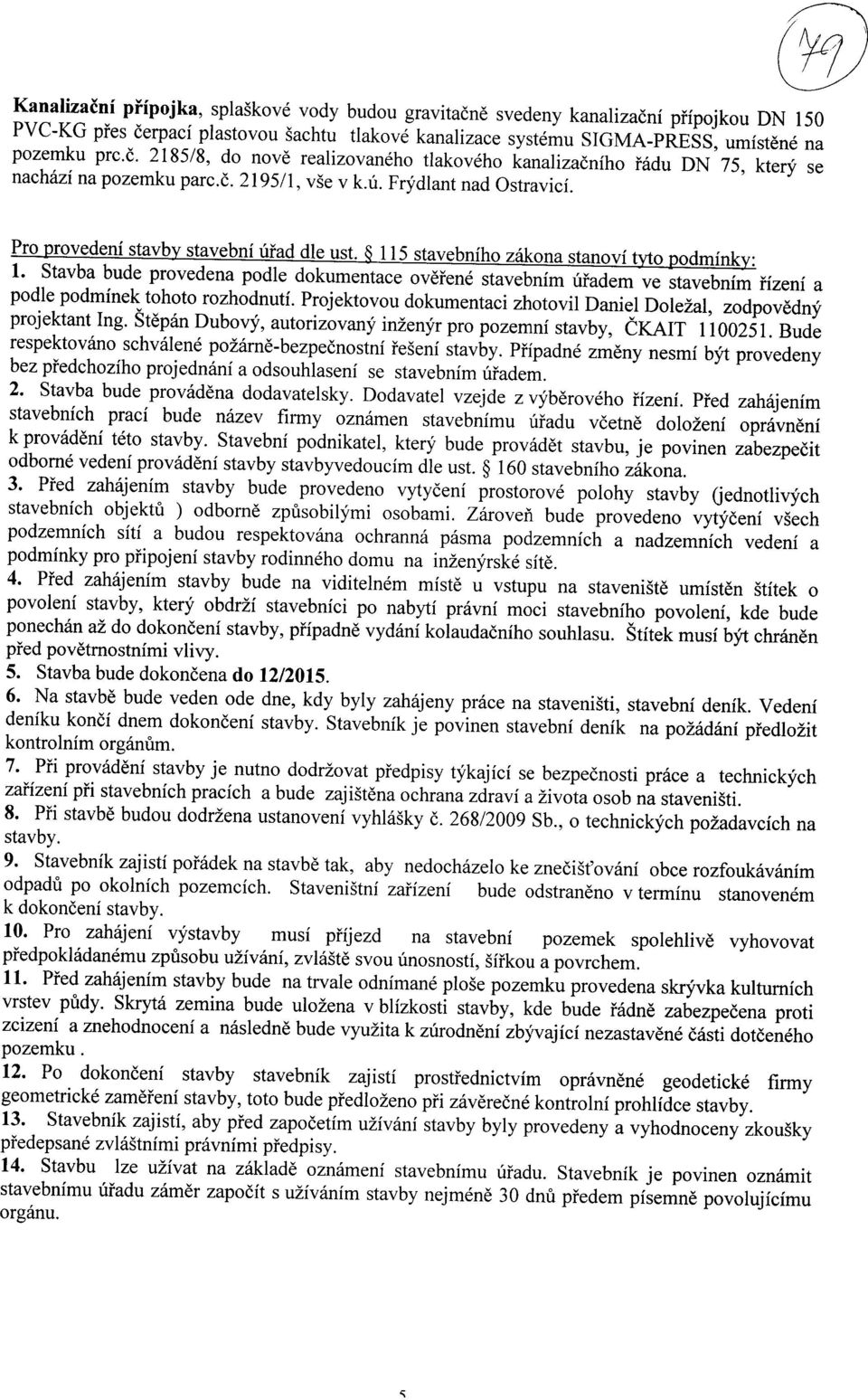 Stavba bude provedena podle dokumentace oveiene stavebnim diadem ve stavebnim iizeni a podle podminek tohoto rozhodnuti. Projektovou dokumentaci zhotovil Daniel Do1e2a1, zodpovedny projektant Ing.