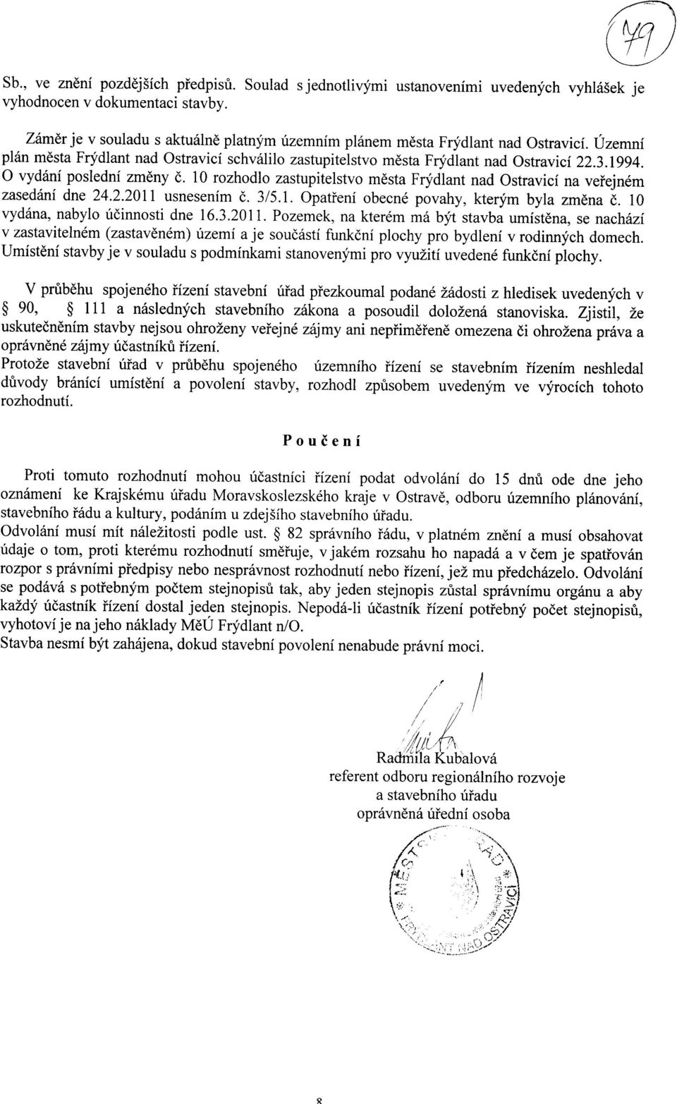 O vydani posledni zmeny c. 10 rozhodlo zastupitelstvo mesta Frydlant nad Ostravici na vefejnem zasedani dne 24.2.2011 usnesenim c. 3/5.1. Opatfeni obecne povahy, kterym byla zmena c.