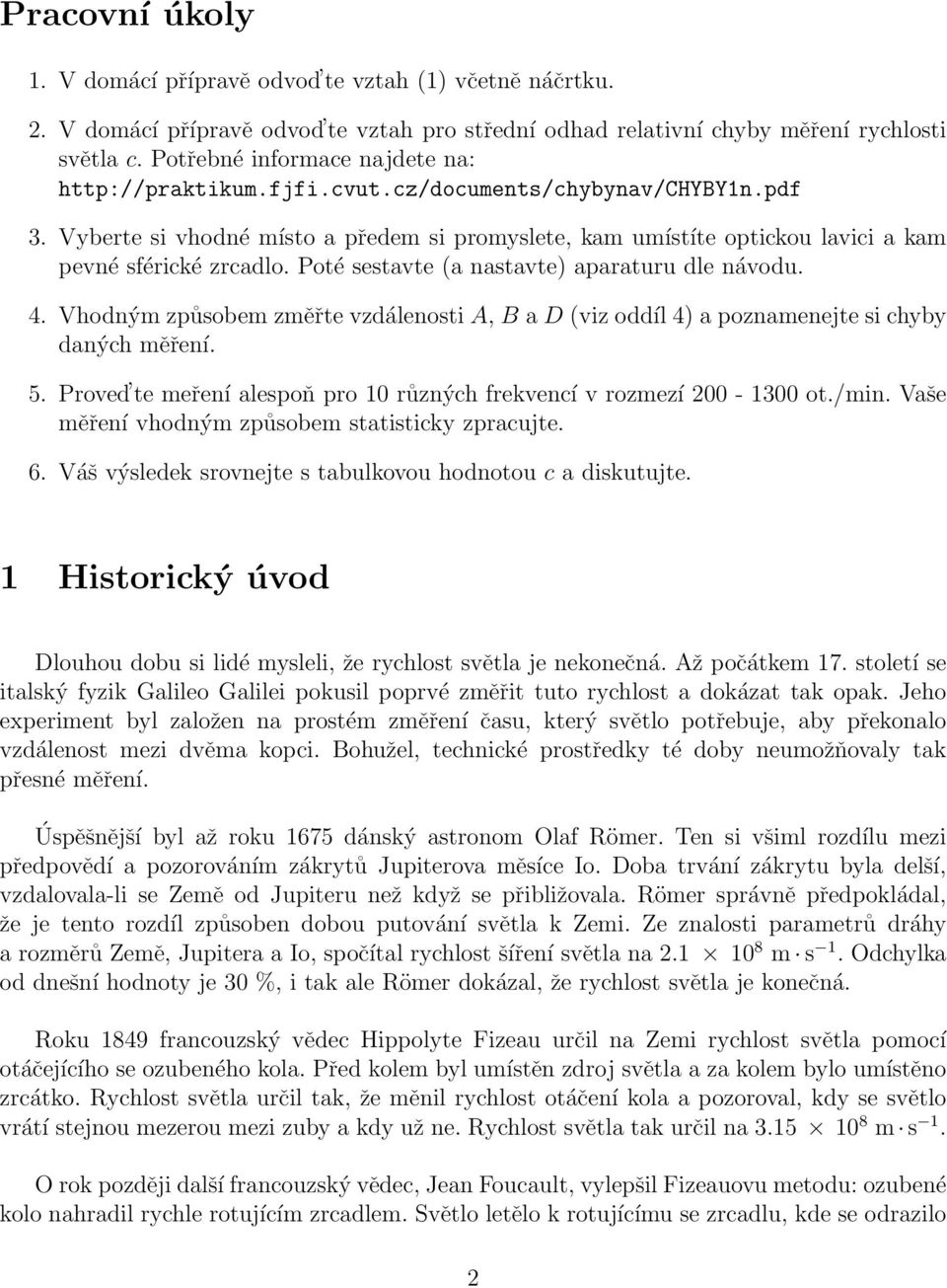 Vyberte si vhodné místo a předem si promyslete, kam umístíte optickou lavici a kam pevné sférické zrcadlo. Poté sestavte (a nastavte) aparaturu dle návodu. 4.