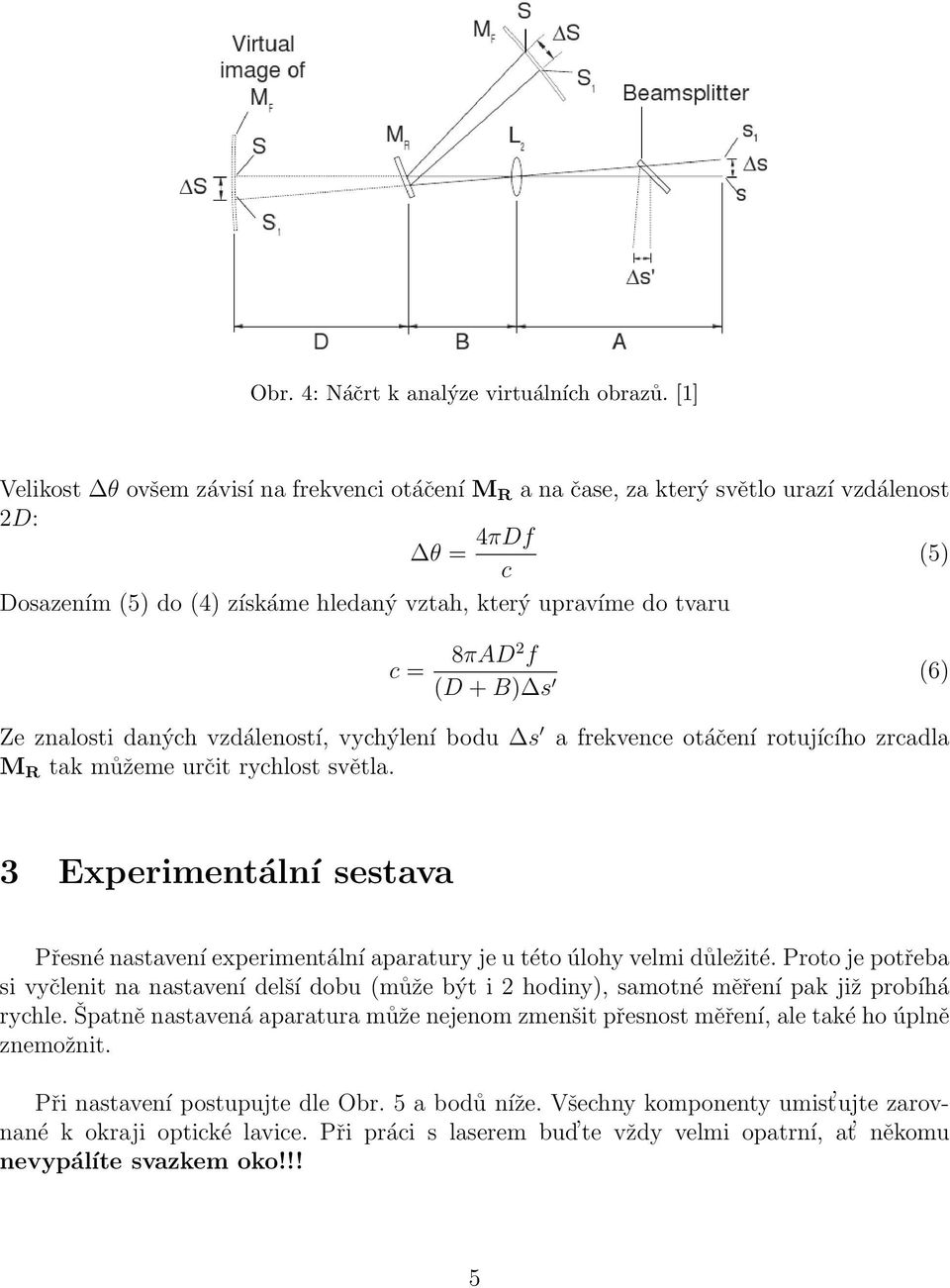 + B) s (6) Ze znalosti daných vzdáleností, vychýlení bodu s a frekvence otáčení rotujícího zrcadla M R tak můžeme určit rychlost světla.