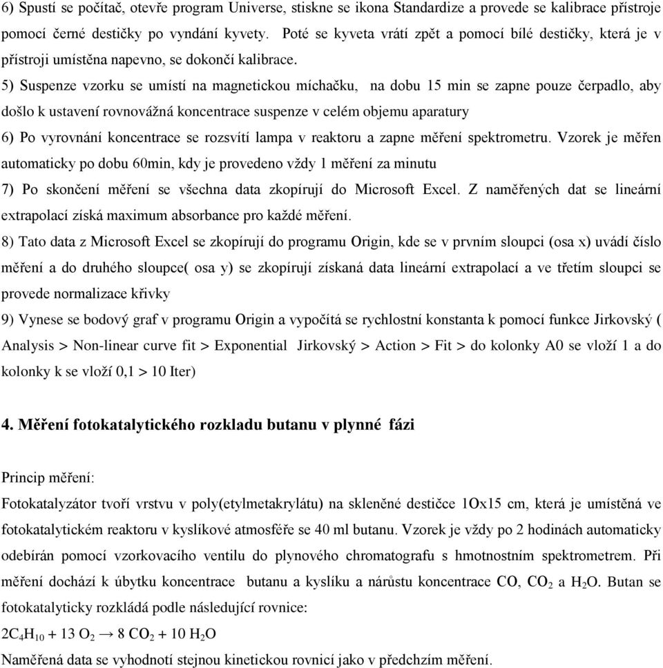 5) Suspenze vzorku se umístí na magnetickou míchačku, na dobu 15 min se zapne pouze čerpadlo, aby došlo k ustavení rovnovážná koncentrace suspenze v celém objemu aparatury 6) Po vyrovnání koncentrace