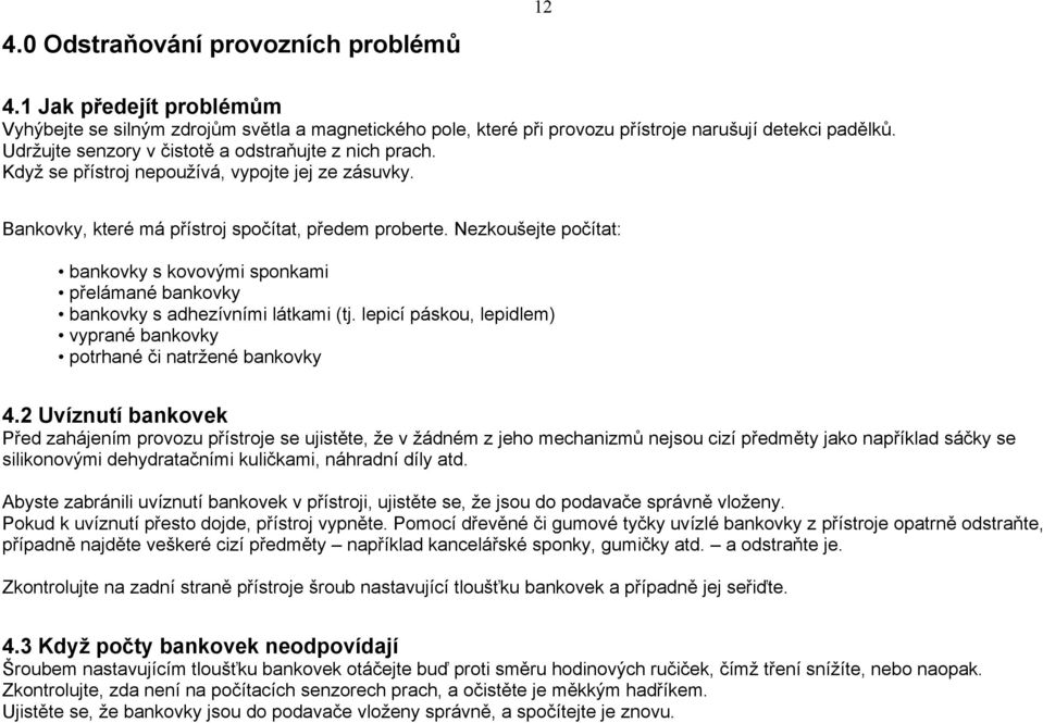 Nezkoušejte počítat: bankovky s kovovými sponkami přelámané bankovky bankovky s adhezívními látkami (tj. lepicí páskou, lepidlem) vyprané bankovky potrhané či natržené bankovky 4.