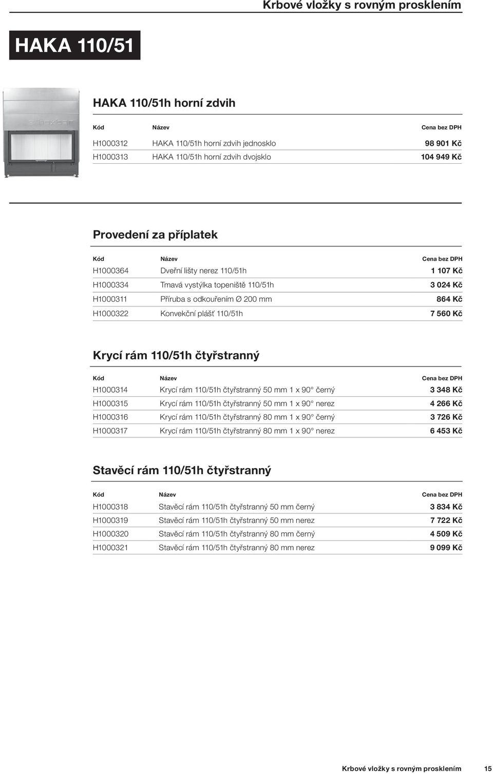 H1000314 Krycí rám 110/51h čtyřstranný 50 mm 1 x 90 černý 3 348 Kč H1000315 Krycí rám 110/51h čtyřstranný 50 mm 1 x 90 nerez 4 266 Kč H1000316 Krycí rám 110/51h čtyřstranný 80 mm 1 x 90 černý 3 726