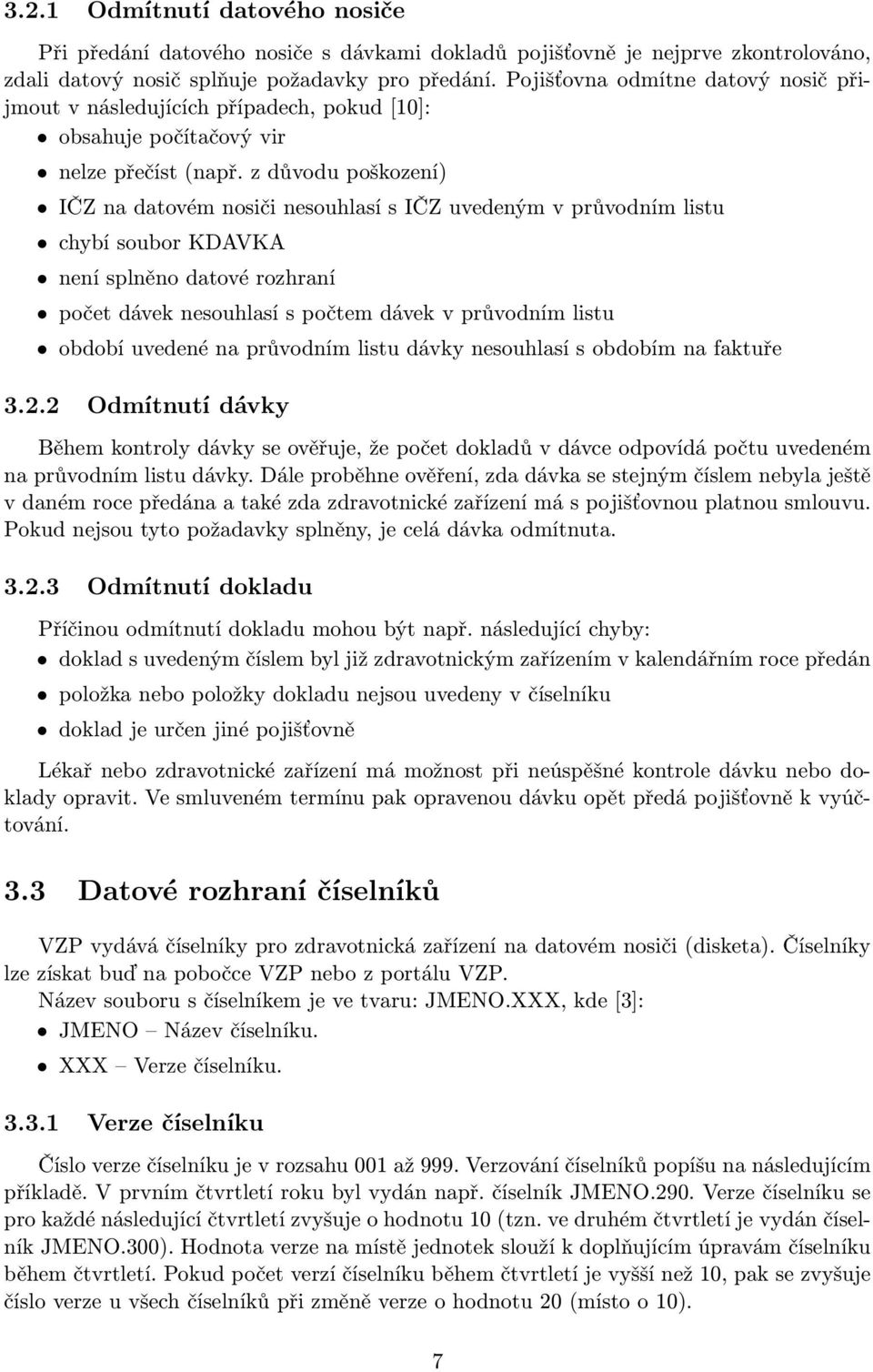 z důvodu poškození) IČZ na datovém nosiči nesouhlasí s IČZ uvedeným v průvodním listu chybí soubor KDAVKA není splněno datové rozhraní počet dávek nesouhlasí s počtem dávek v průvodním listu období