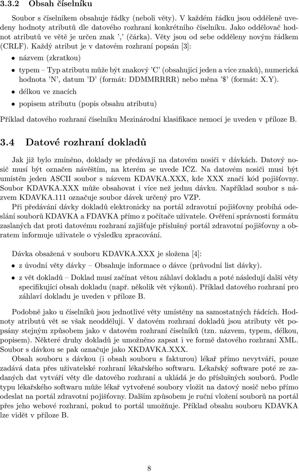 Každý atribut je v datovém rozhraní popsán [3]: názvem (zkratkou) typem Typ atributu může být znakový C (obsahující jeden a více znaků), numerická hodnota N, datum D (formát: DDMMRRRR) nebo měna $