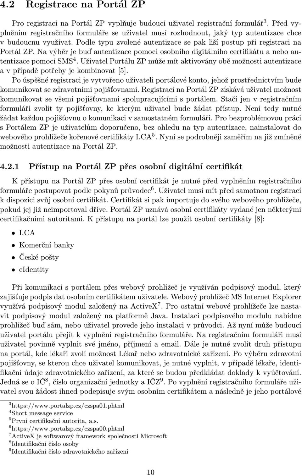 Na výběr je buď autentizace pomocí osobního digitálního certifikátu a nebo autentizace pomocí SMS 4.