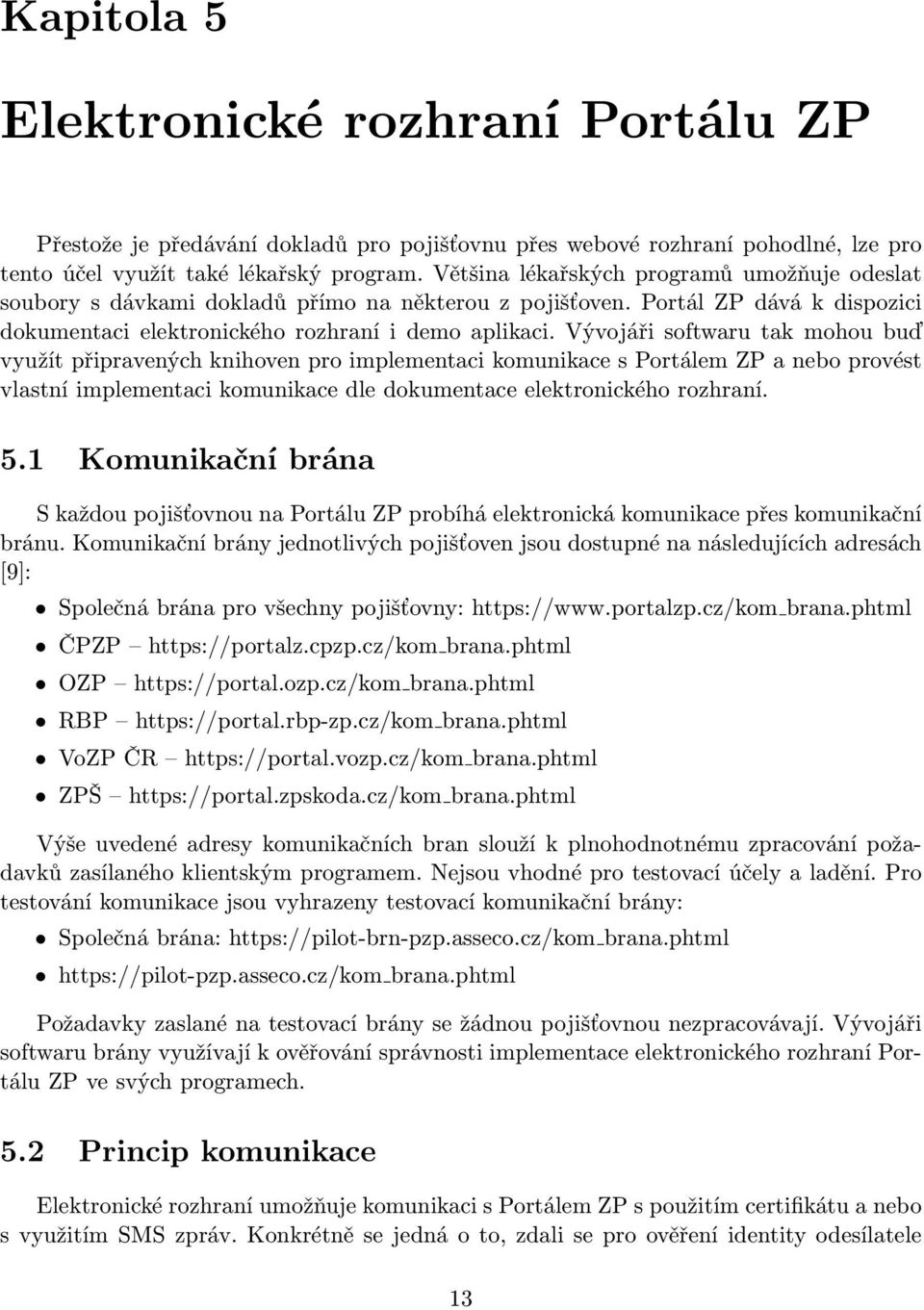 Vývojáři softwaru tak mohou buď využít připravených knihoven pro implementaci komunikace s Portálem ZP a nebo provést vlastní implementaci komunikace dle dokumentace elektronického rozhraní. 5.