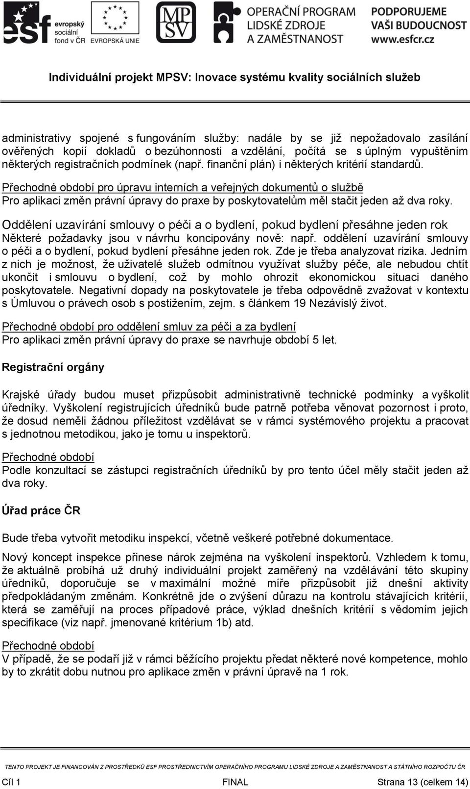 Přechodné období pro úpravu interních a veřejných dokumentů o službě Pro aplikaci změn právní úpravy do praxe by poskytovatelům měl stačit jeden až dva roky.