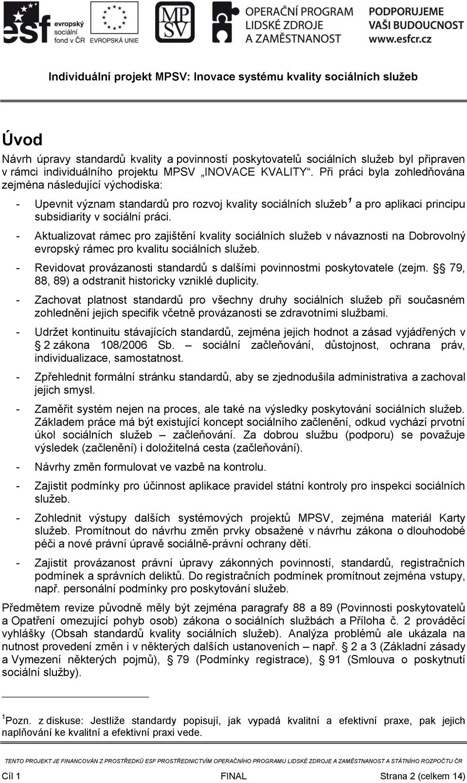 - Aktualizovat rámec pro zajištění kvality sociálních služeb v návaznosti na Dobrovolný evropský rámec pro kvalitu sociálních služeb.