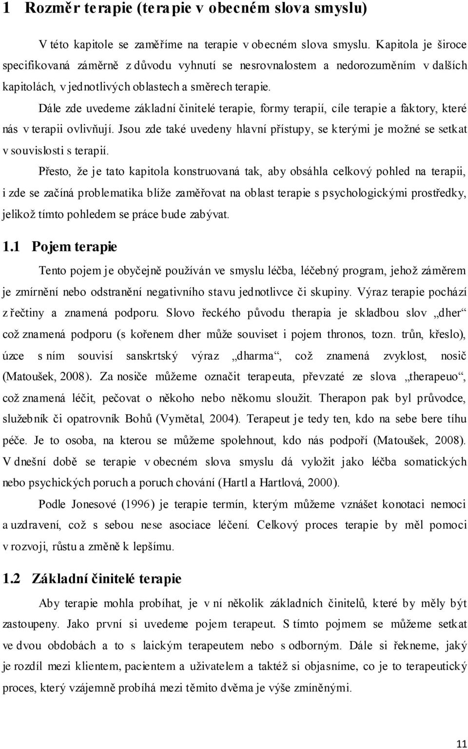 Dále zde uvedeme základní činitelé terapie, formy terapií, cíle terapie a faktory, které nás v terapii ovlivňují.