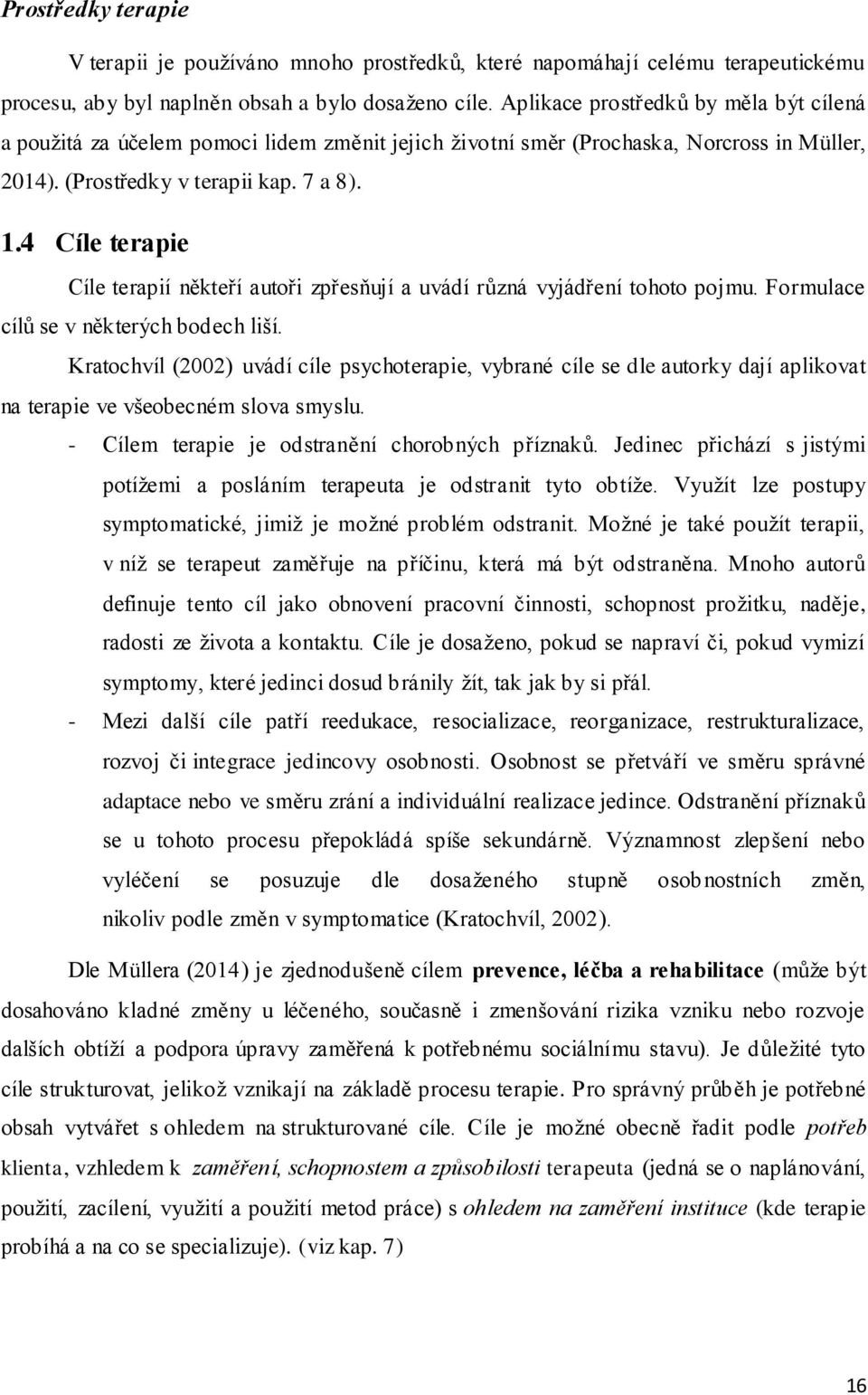 4 Cíle terapie Cíle terapií někteří autoři zpřesňují a uvádí různá vyjádření tohoto pojmu. Formulace cílů se v některých bodech liší.