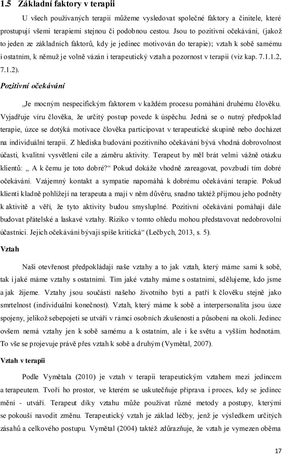 terapii (viz kap. 7.1.1.2, 7.1.2). Pozitivní očekávání Je mocným nespecifickým faktorem v každém procesu pomáhání druhému člověku. Vyjadřuje víru člověka, že určitý postup povede k úspěchu.