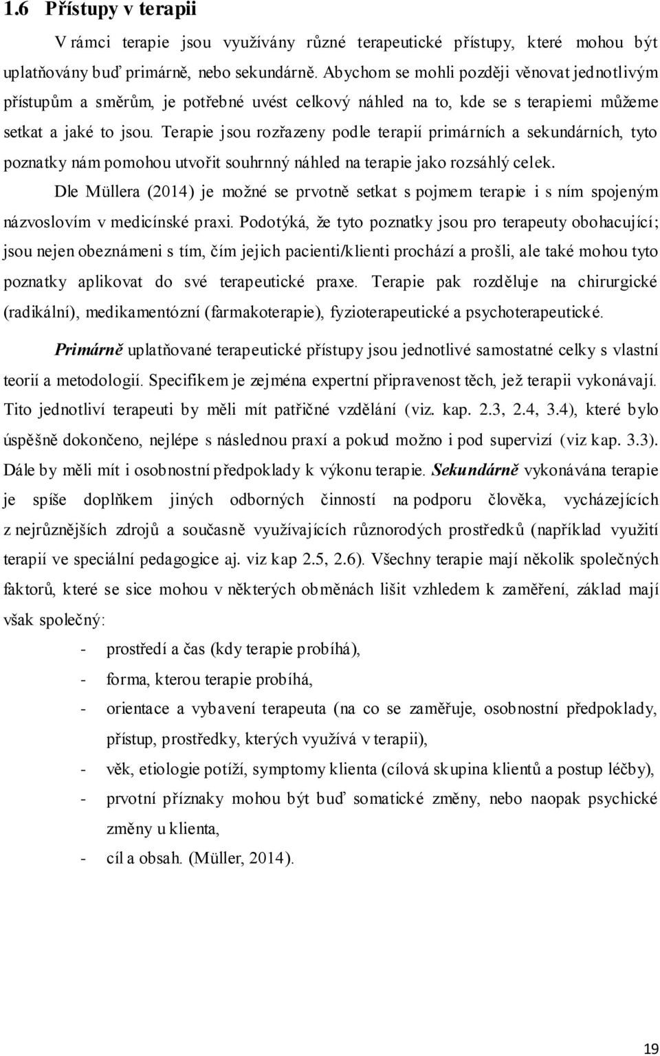 Terapie jsou rozřazeny podle terapií primárních a sekundárních, tyto poznatky nám pomohou utvořit souhrnný náhled na terapie jako rozsáhlý celek.