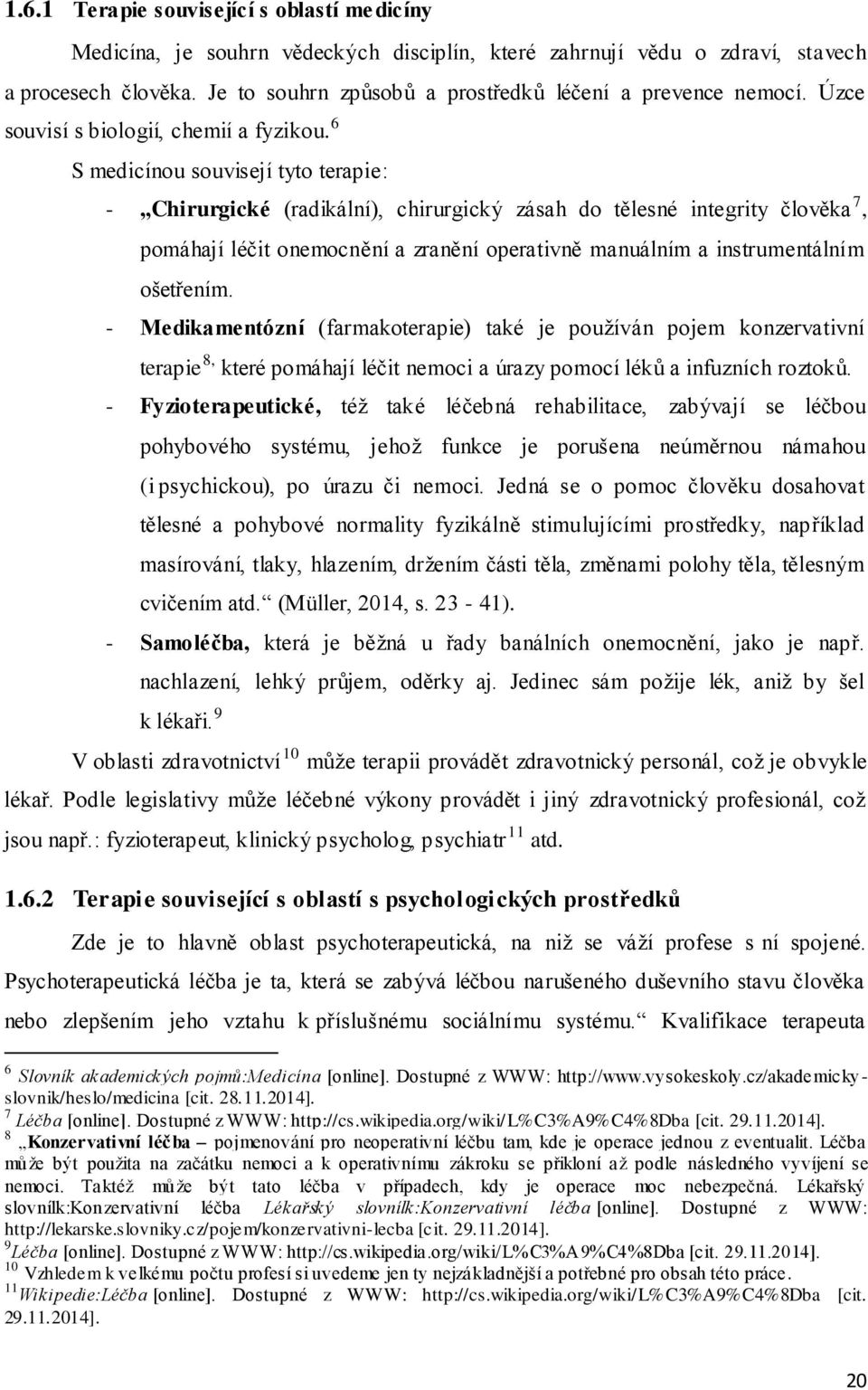 6 S medicínou souvisejí tyto terapie: - Chirurgické (radikální), chirurgický zásah do tělesné integrity člověka 7, pomáhají léčit onemocnění a zranění operativně manuálním a instrumentálním ošetřením.