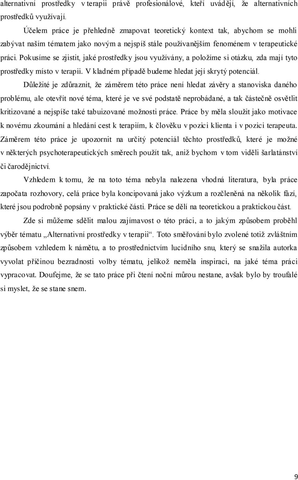 Pokusíme se zjistit, jaké prostředky jsou využívány, a položíme si otázku, zda mají tyto prostředky místo v terapii. V kladném případě budeme hledat její skrytý potenciál.