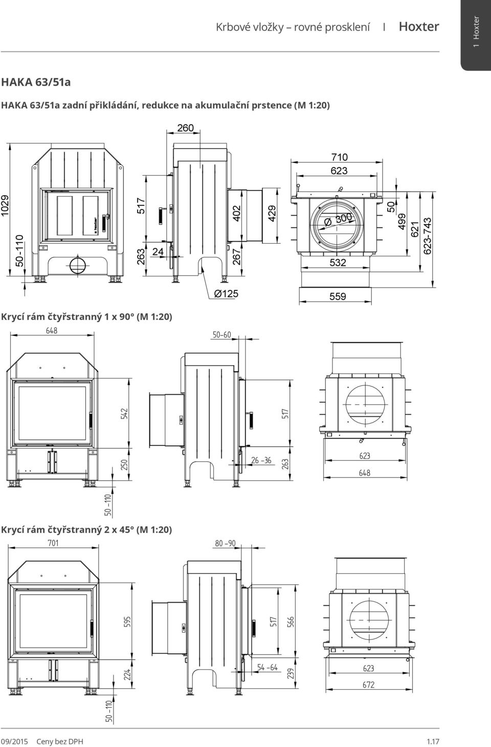 BLENDRAHMEN 63/51 63/51 4SEITIG 4SEITIG 1 x 190 x 90 Krycí rám čtyřstranný 1 x 90 (M 1:20) 648 648-60 -60 701-110 2 2 542 542 2 542-110 -110 Krycí rám čtyřstranný 2 x 45 (M 1:20) 701 701 80-90 80-90