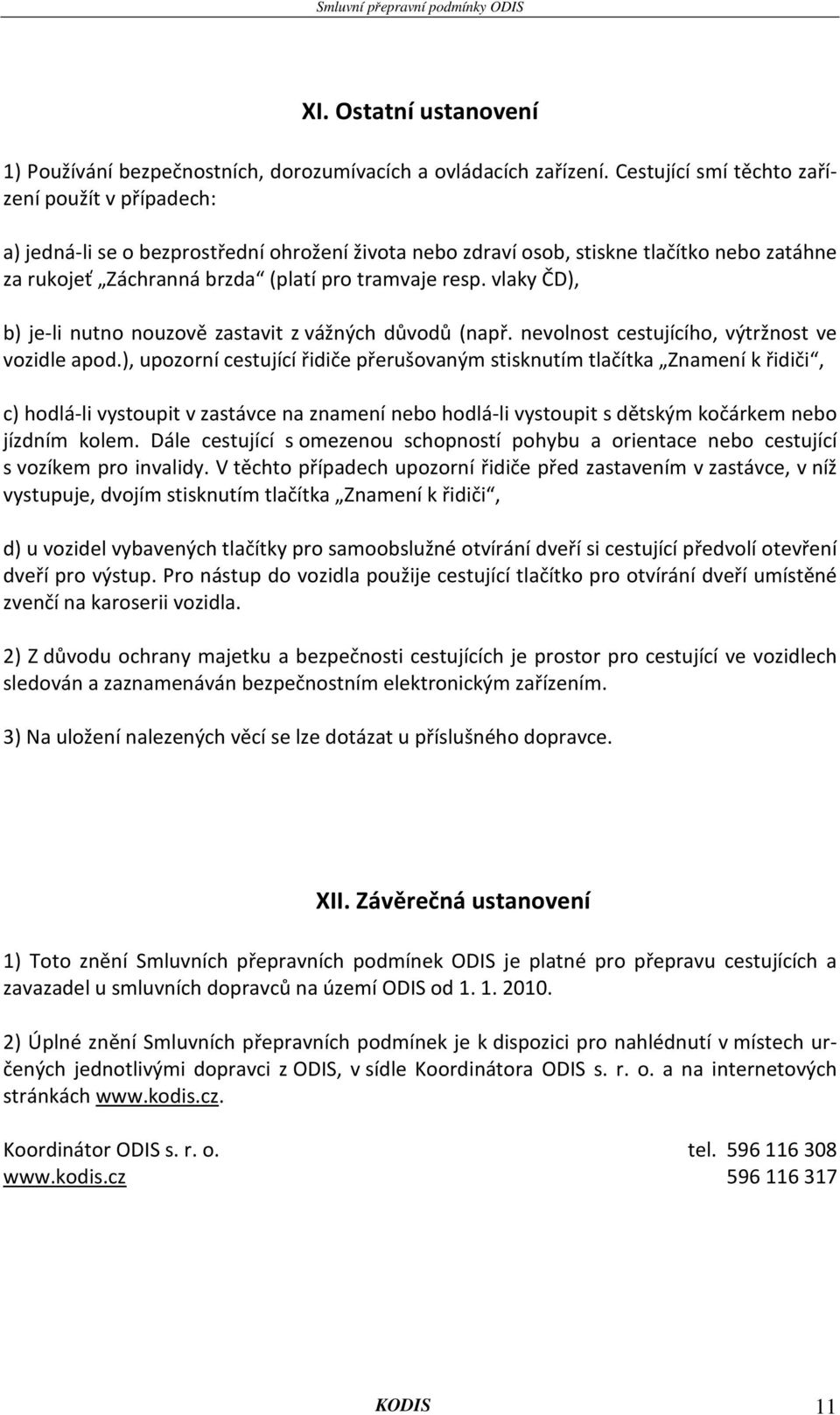 vlaky ČD), b) je-li nutno nouzově zastavit z vážných důvodů (např. nevolnost cestujícího, výtržnost ve vozidle apod.