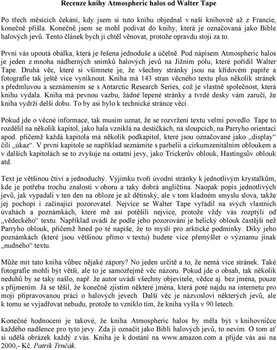 První vás upoutá obálka, která je řešena jednoduše a účelně. Pod nápisem Atmospheric halos je jeden z mnoha nádherných snímků halových jevů na Jižním pólu, které pořídil Walter Tape.