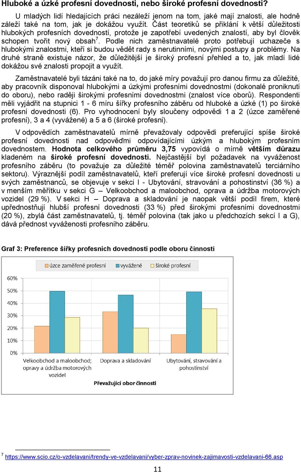 Podle nich zaměstnavatelé proto potřebují uchazeče s hlubokými znalostmi, kteří si budou vědět rady s nerutinními, novými postupy a problémy.