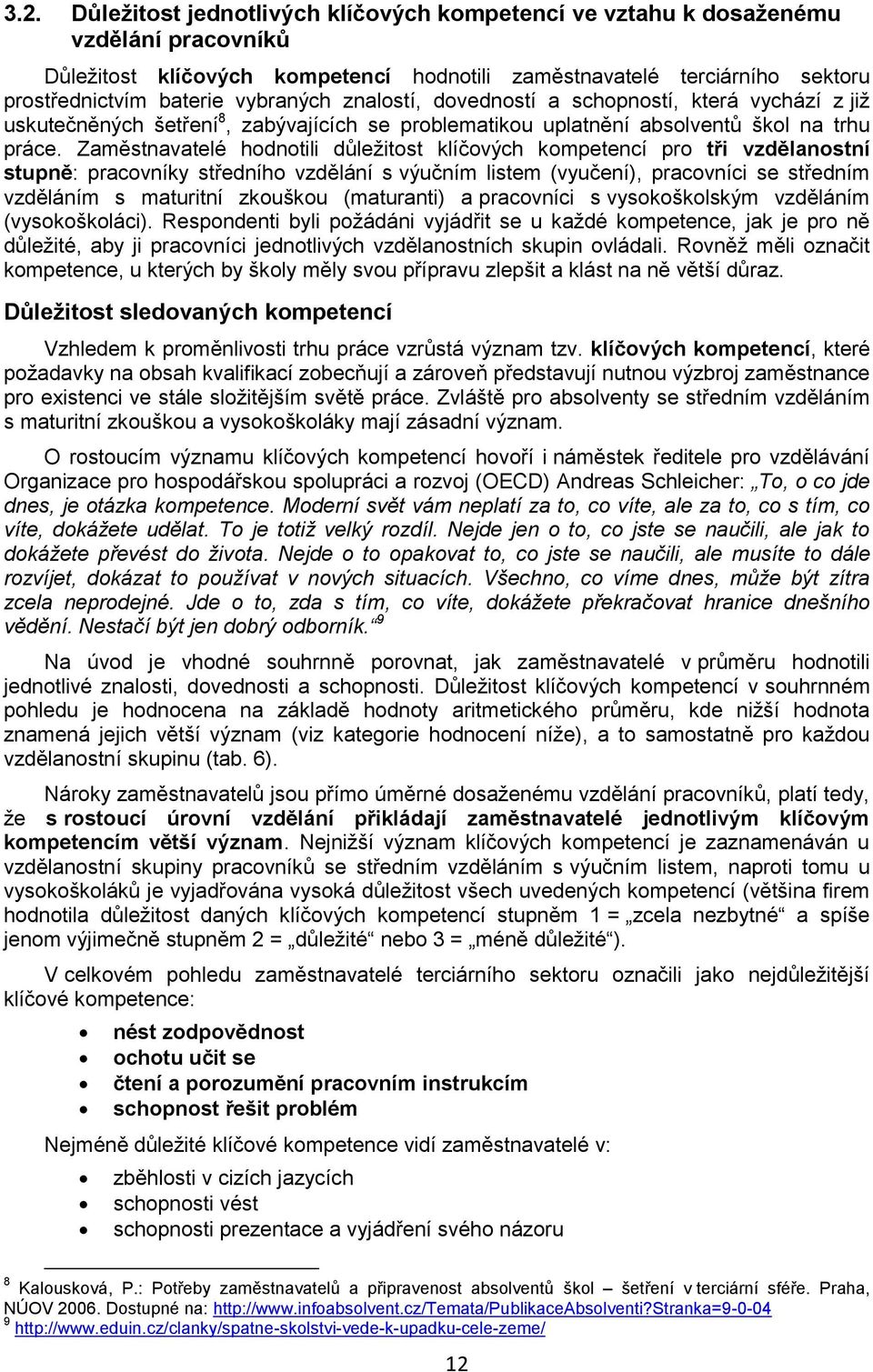 Zaměstnavatelé hodnotili důležitost klíčových kompetencí pro tři vzdělanostní stupně: pracovníky středního vzdělání s výučním listem (vyučení), pracovníci se středním vzděláním s maturitní zkouškou