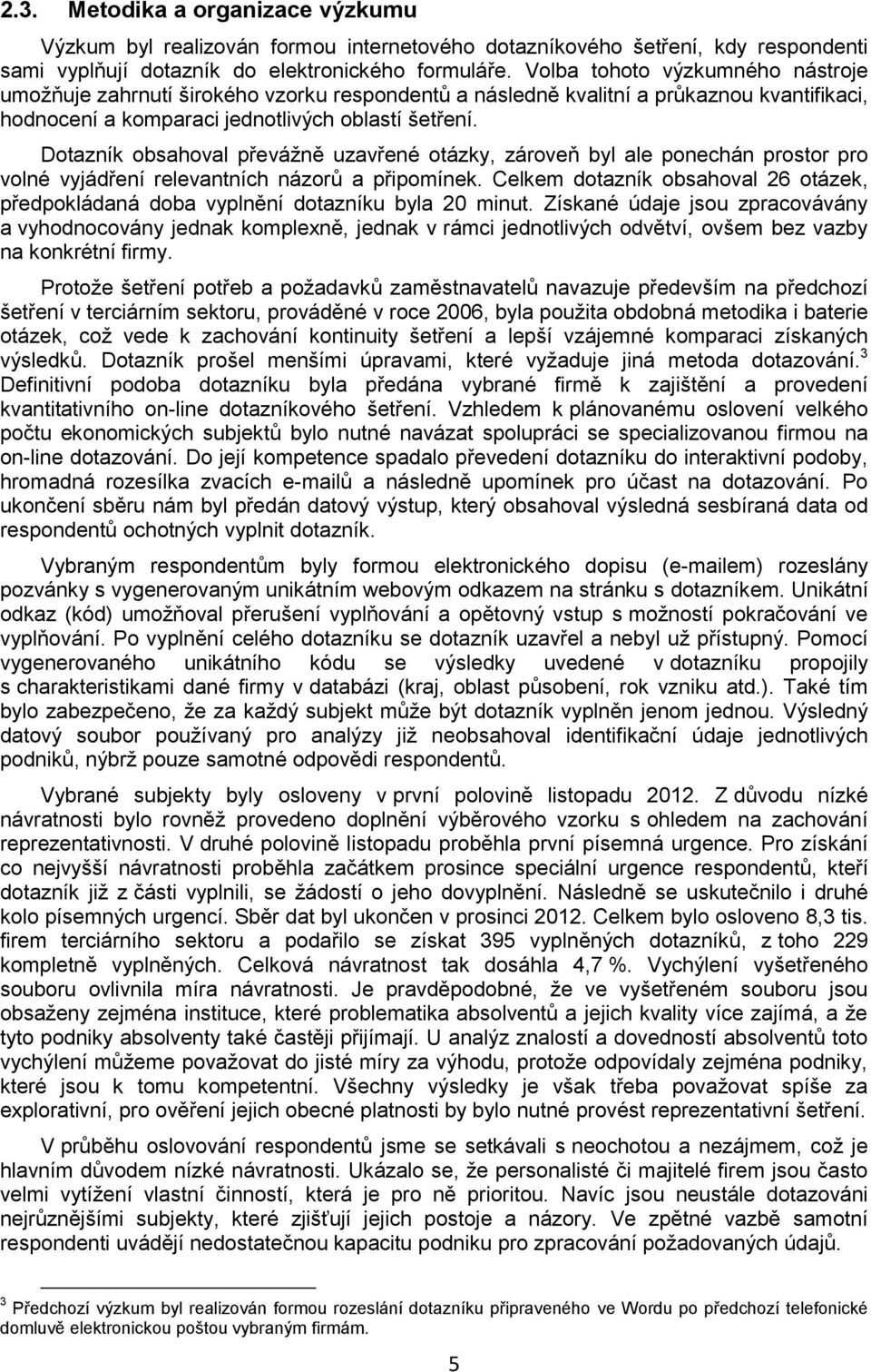 Dotazník obsahoval převážně uzavřené otázky, zároveň byl ale ponechán prostor pro volné vyjádření relevantních názorů a připomínek.