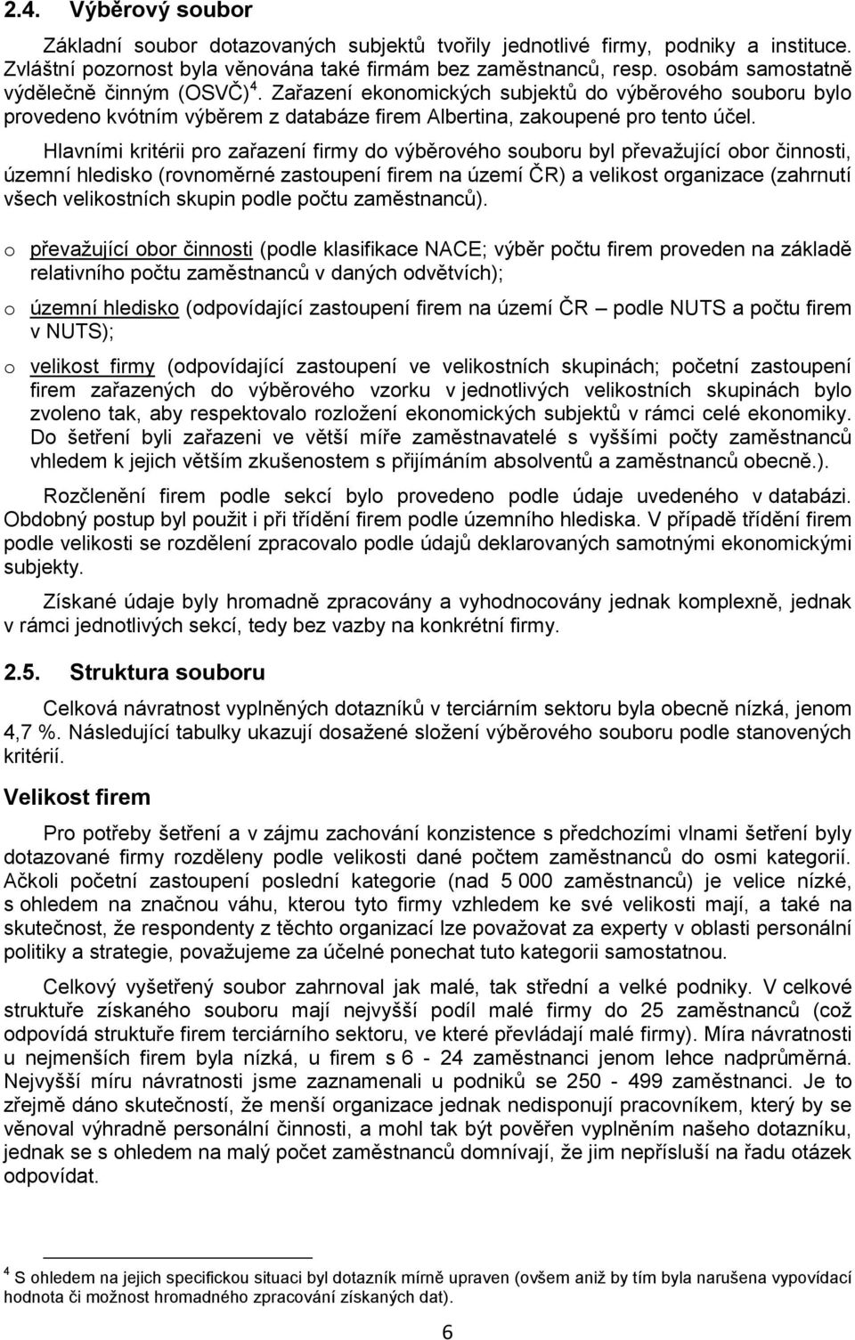 Hlavními kritérii pro zařazení firmy do výběrového souboru byl převažující obor činnosti, územní hledisko (rovnoměrné zastoupení firem na území ČR) a velikost organizace (zahrnutí všech velikostních