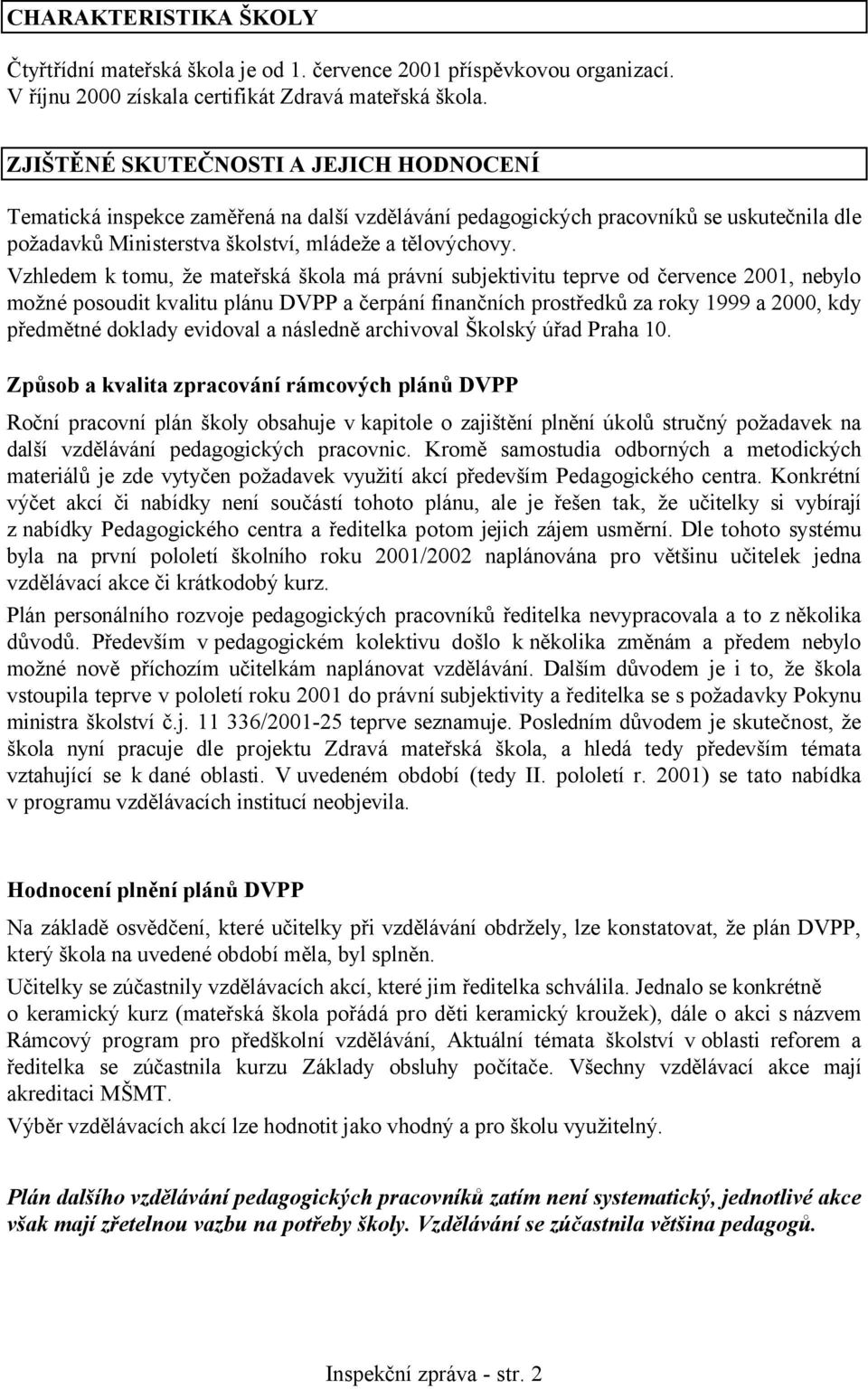 Vzhledem k tomu, že mateřská škola má právní subjektivitu teprve od července 2001, nebylo možné posoudit kvalitu plánu DVPP a čerpání finančních prostředků za roky 1999 a 2000, kdy předmětné doklady