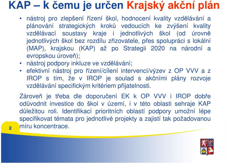 vzdělávání; efektivní nástroj pro řízení/cílení intervencí/výzev z OP VVV a z IROP s tím, že v IROP je soulad s akčními plány rozvoje vzdělávání specifickým kritériem přijatelnosti.