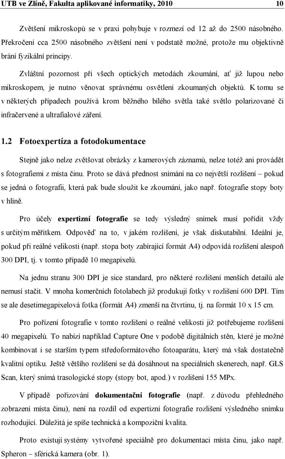 Zvláštní pozornost při všech optických metodách zkoumání, ať již lupou nebo mikroskopem, je nutno věnovat správnému osvětlení zkoumaných objektů.