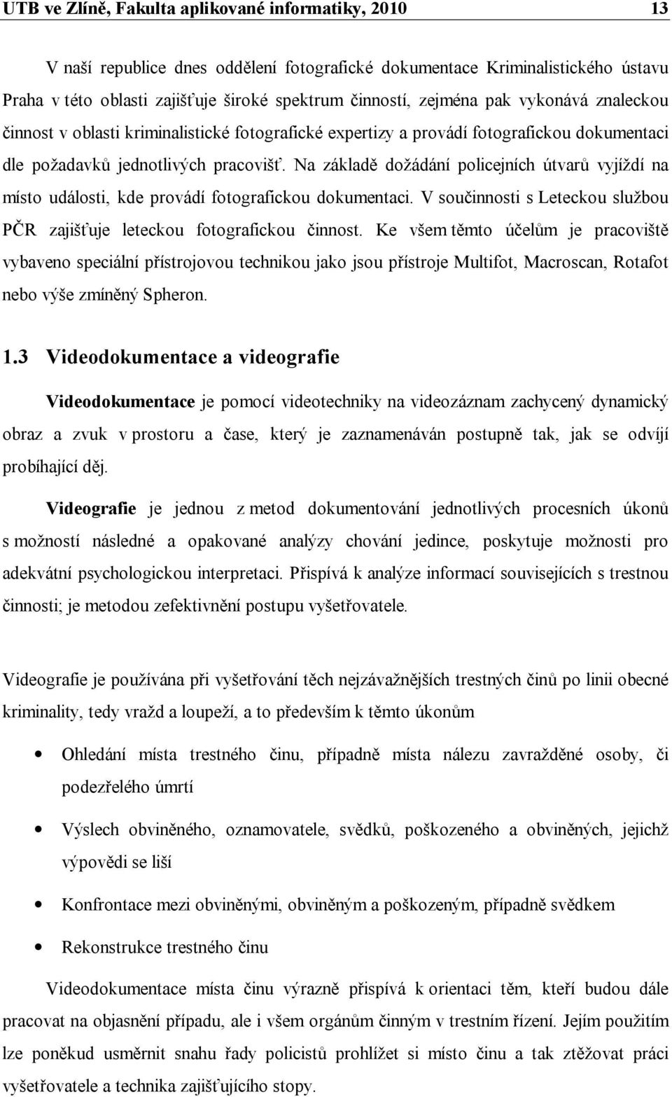 Na základě dožádání policejních útvarů vyjíždí na místo události, kde provádí fotografickou dokumentaci. V součinnosti s Leteckou službou PČR zajišťuje leteckou fotografickou činnost.