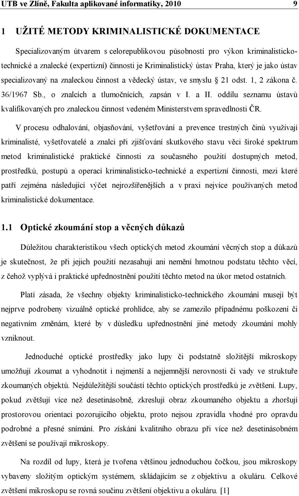 , o znalcích a tlumočnících, zapsán v I. a II. oddílu seznamu ústavů kvalifikovaných pro znaleckou činnost vedeném Ministerstvem spravedlnosti ČR.