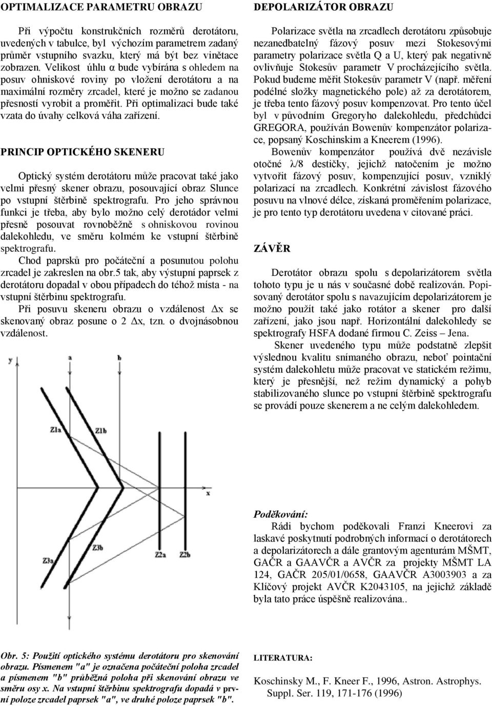 Při optimalizaci bude také vzata do úvahy celková váha zařízení.