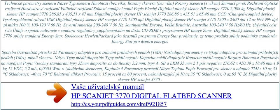 rozlisení Stídavé napájecí naptí Popis Plochý Digitální plochý skener HP scanjet 3770 2,008 kg Digitální plochý skener HP scanjet 3770 286,85 x 435,51 x 47 mm Digitální plochý skener HP scanjet 3770