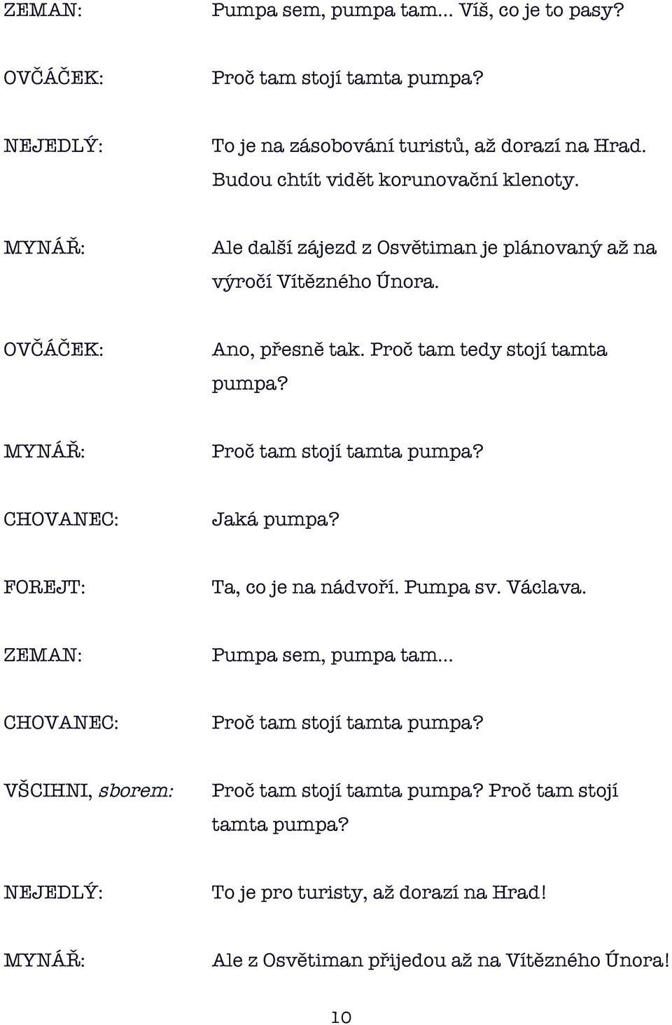 Proč tam tedy stojí tamta pumpa? Proč tam stojí tamta pumpa? Jaká pumpa? FOREJT: Ta, co je na nádvoří. Pumpa sv. Václava.